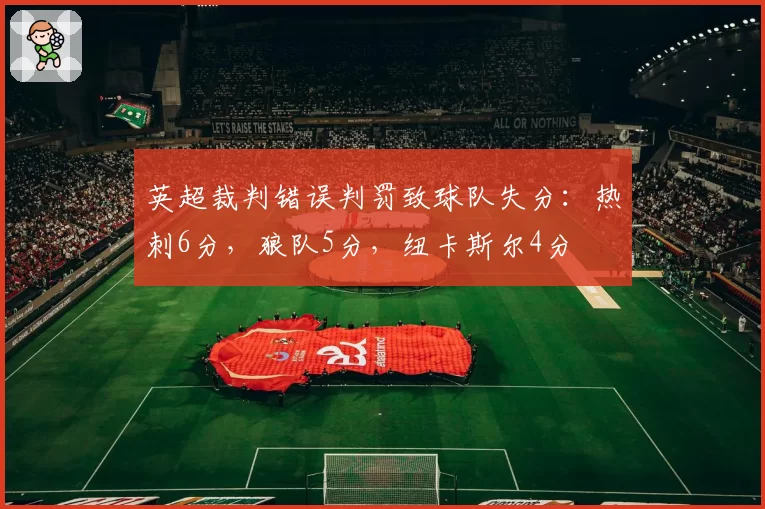 英超裁判错误判罚致球队失分：热刺6分，狼队5分，纽卡斯尔4分