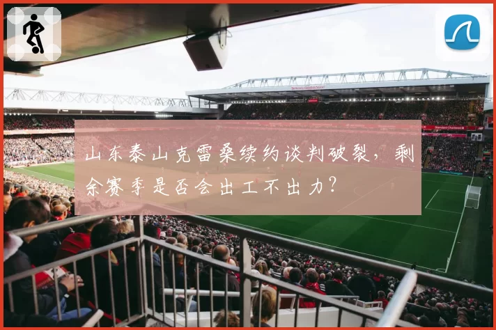 山东泰山克雷桑续约谈判破裂，剩余赛季是否会出工不出力？