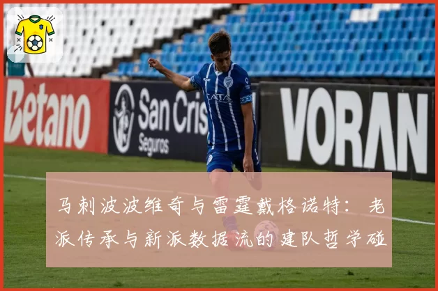 马刺波波维奇与雷霆戴格诺特：老派传承与新派数据流的建队哲学碰撞